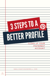 3 Steps to clean up your Pinterest account, profile and boards to improve your traffic to your website, focus on your target clients, and grow.  